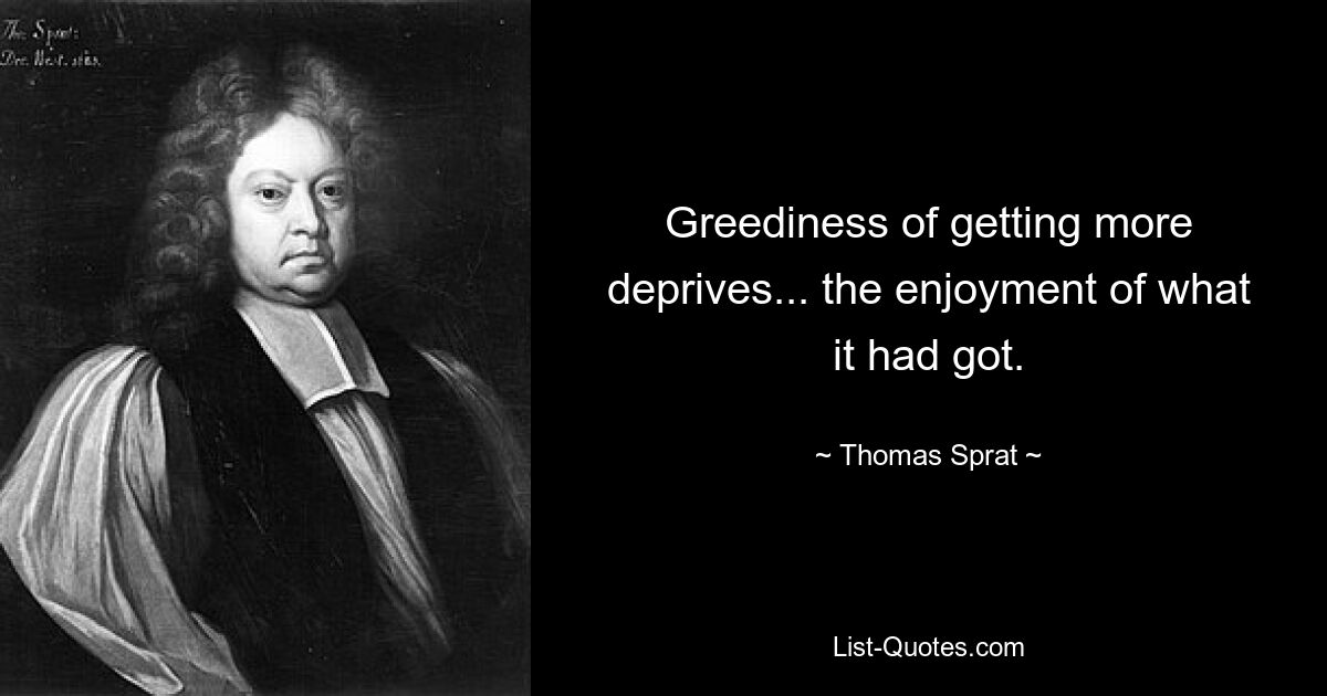 Жадность получить больше лишает... удовольствия от того, что есть. — © Томас Шпрот