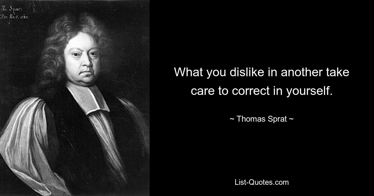 То, что вам не нравится в другом, постарайтесь исправить в себе. — © Томас Шпрот