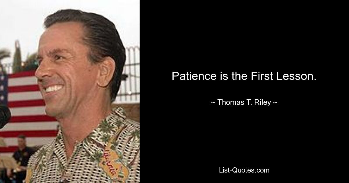 Patience is the First Lesson. — © Thomas T. Riley