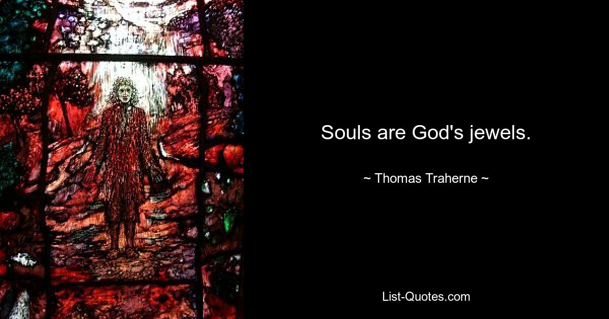 Souls are God's jewels. — © Thomas Traherne