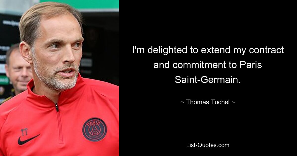 I'm delighted to extend my contract and commitment to Paris Saint-Germain. — © Thomas Tuchel