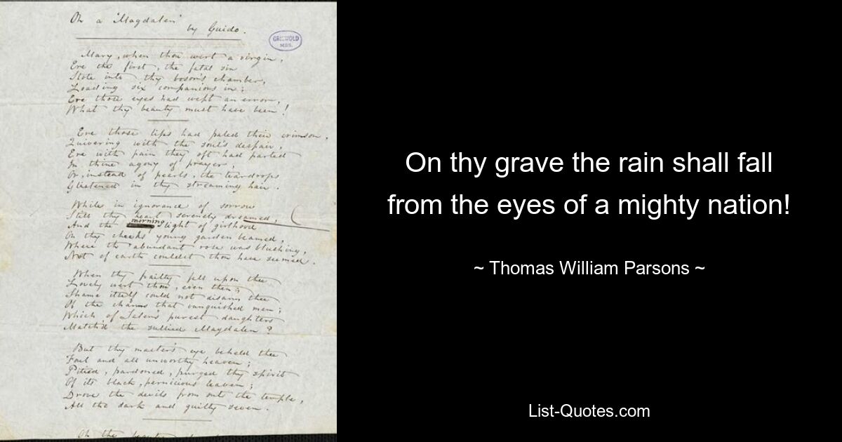 On thy grave the rain shall fall from the eyes of a mighty nation! — © Thomas William Parsons