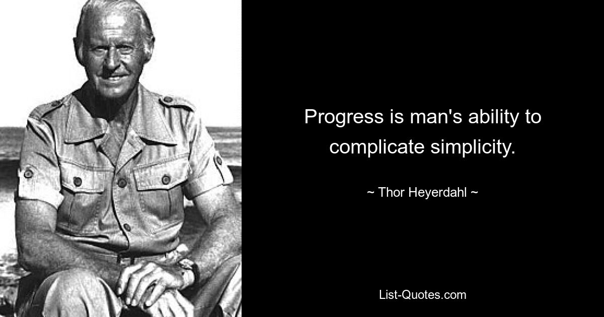 Progress is man's ability to complicate simplicity. — © Thor Heyerdahl