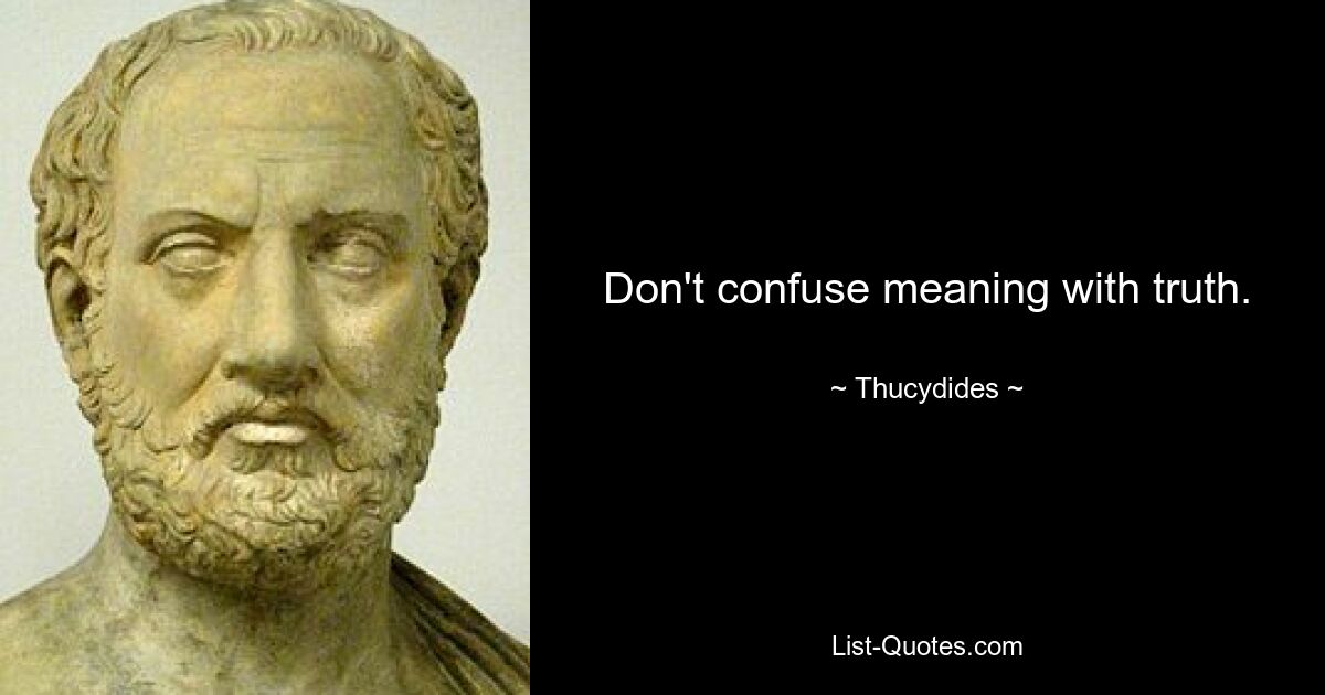 Don't confuse meaning with truth. — © Thucydides