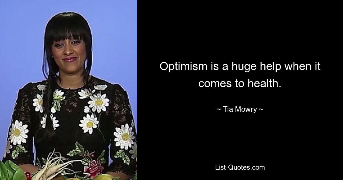 Optimism is a huge help when it comes to health. — © Tia Mowry