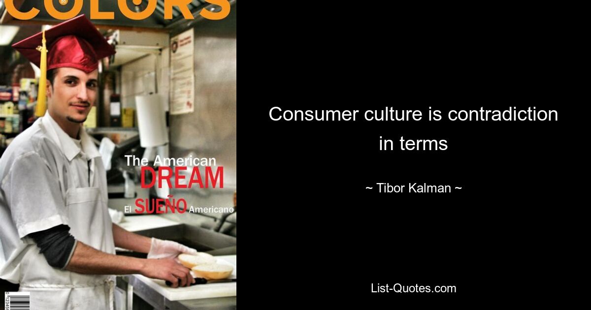 Consumer culture is contradiction in terms — © Tibor Kalman