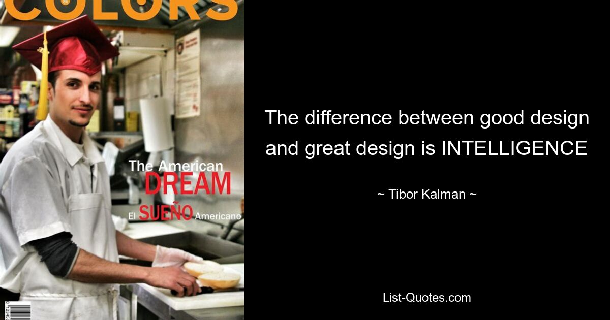 The difference between good design and great design is INTELLIGENCE — © Tibor Kalman