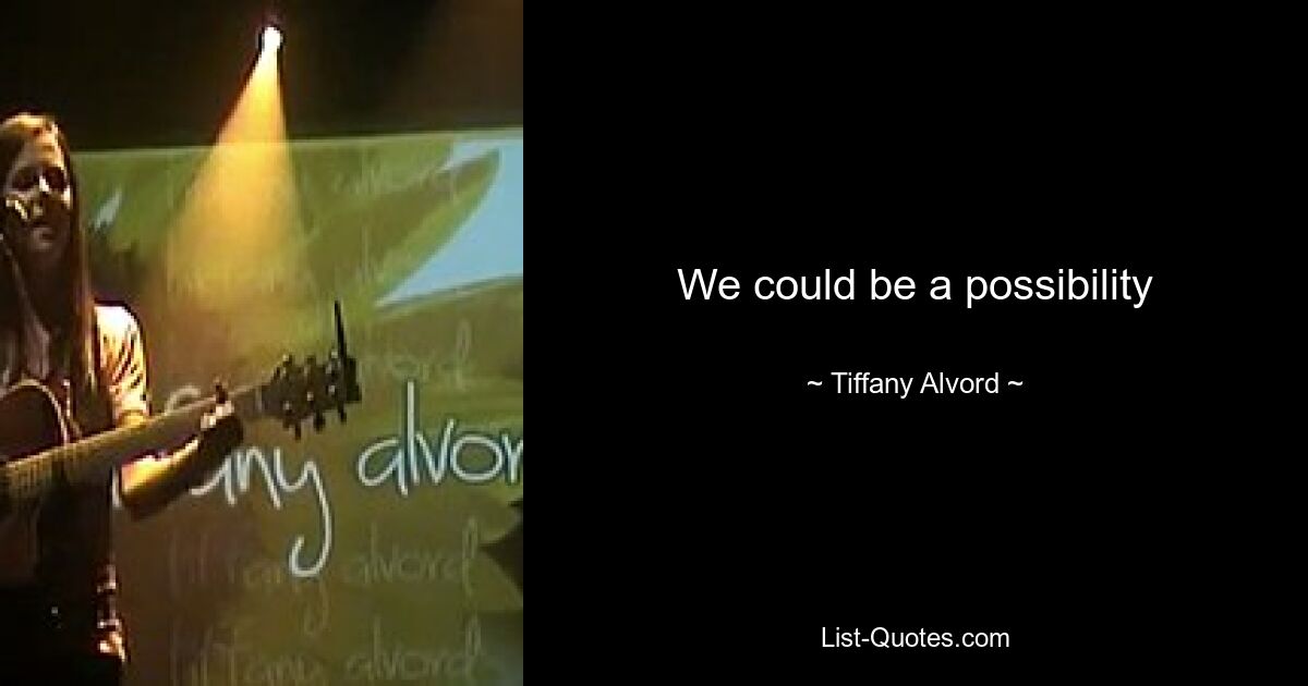 We could be a possibility — © Tiffany Alvord