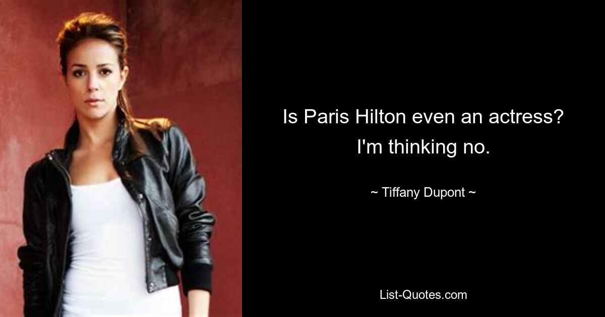 Is Paris Hilton even an actress? I'm thinking no. — © Tiffany Dupont