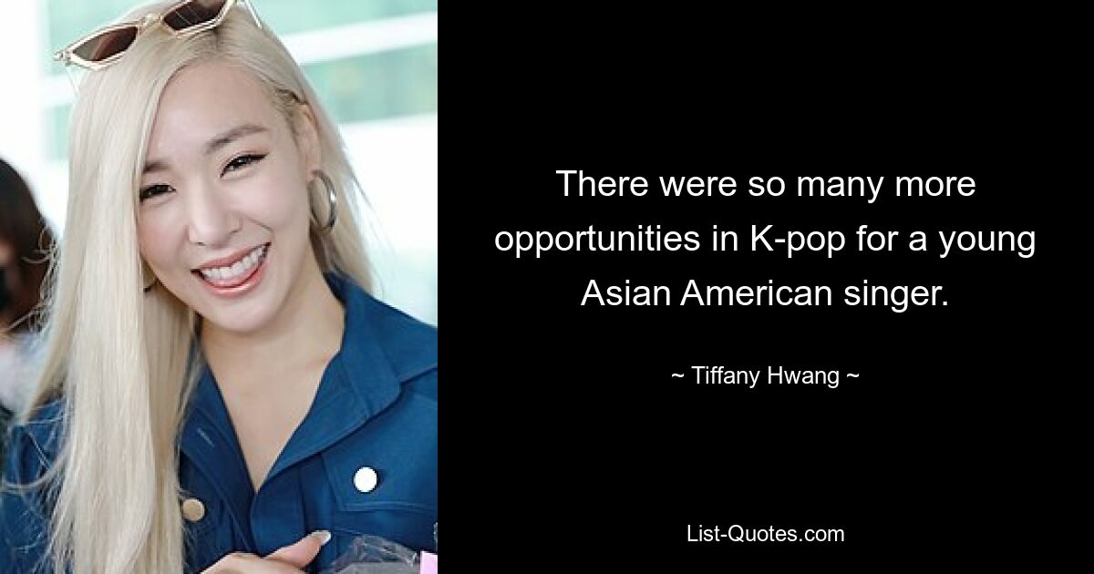 There were so many more opportunities in K-pop for a young Asian American singer. — © Tiffany Hwang