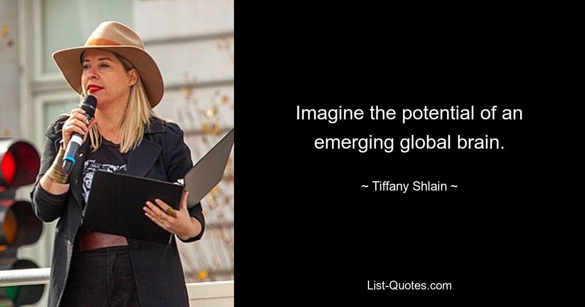 Imagine the potential of an emerging global brain. — © Tiffany Shlain