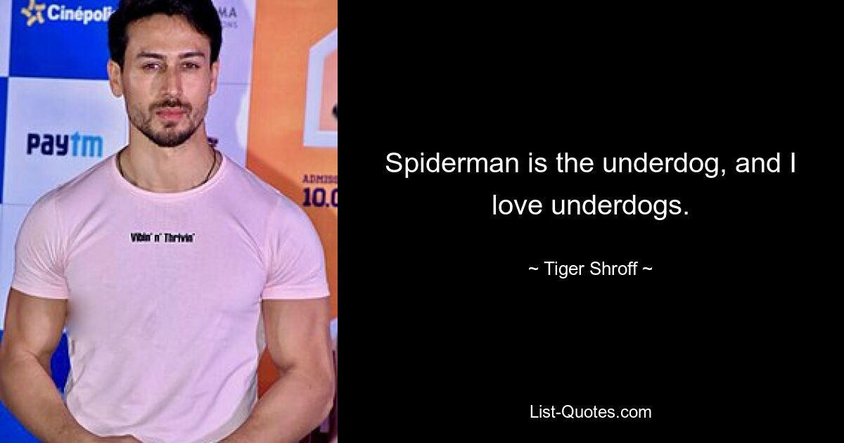 Spiderman is the underdog, and I love underdogs. — © Tiger Shroff