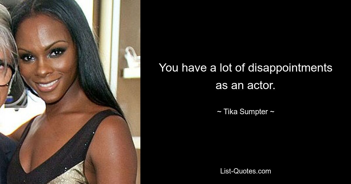 You have a lot of disappointments as an actor. — © Tika Sumpter