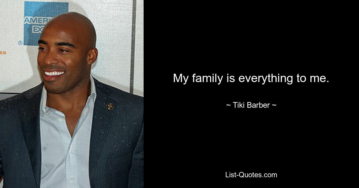 My family is everything to me. — © Tiki Barber