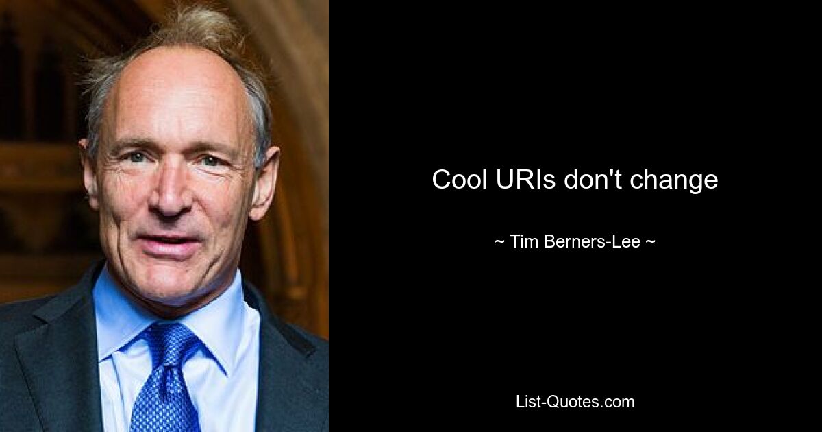 Cool URIs don't change — © Tim Berners-Lee