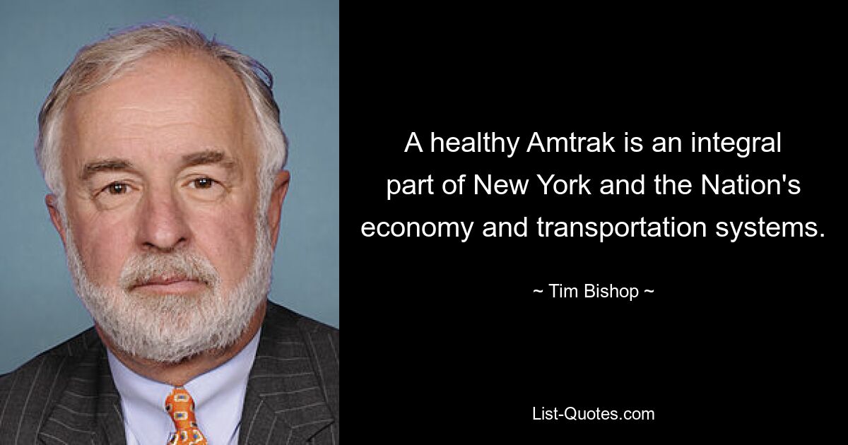 A healthy Amtrak is an integral part of New York and the Nation's economy and transportation systems. — © Tim Bishop