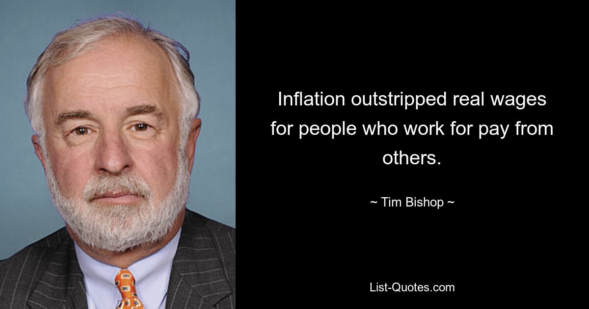 Inflation outstripped real wages for people who work for pay from others. — © Tim Bishop