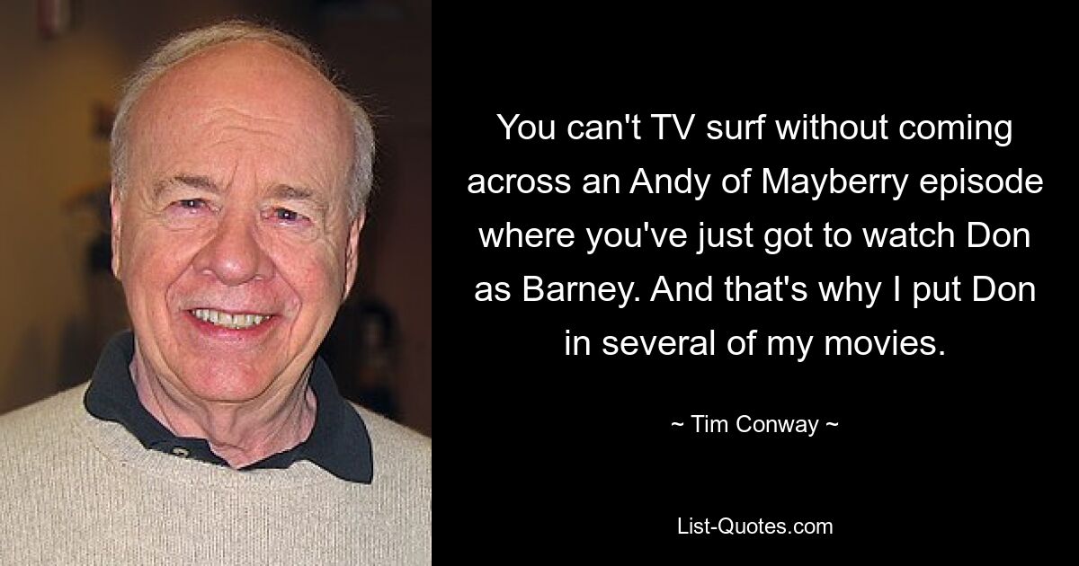 Man kann nicht im Fernsehen surfen, ohne auf eine Andy of Mayberry-Folge zu stoßen, in der man Don einfach als Barney sehen muss. Und deshalb habe ich Don in mehreren meiner Filme eingesetzt. — © Tim Conway