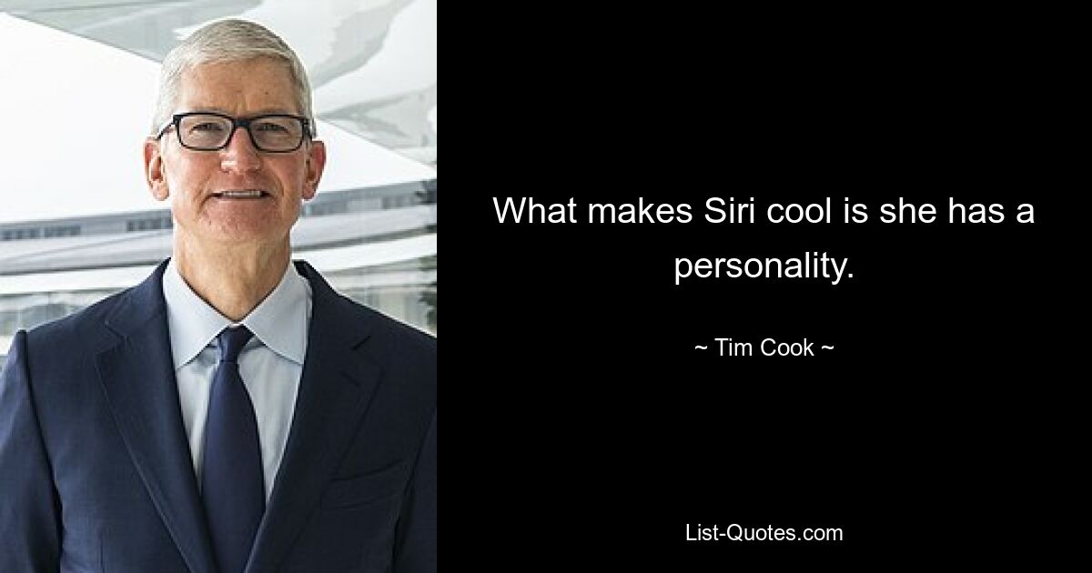 What makes Siri cool is she has a personality. — © Tim Cook