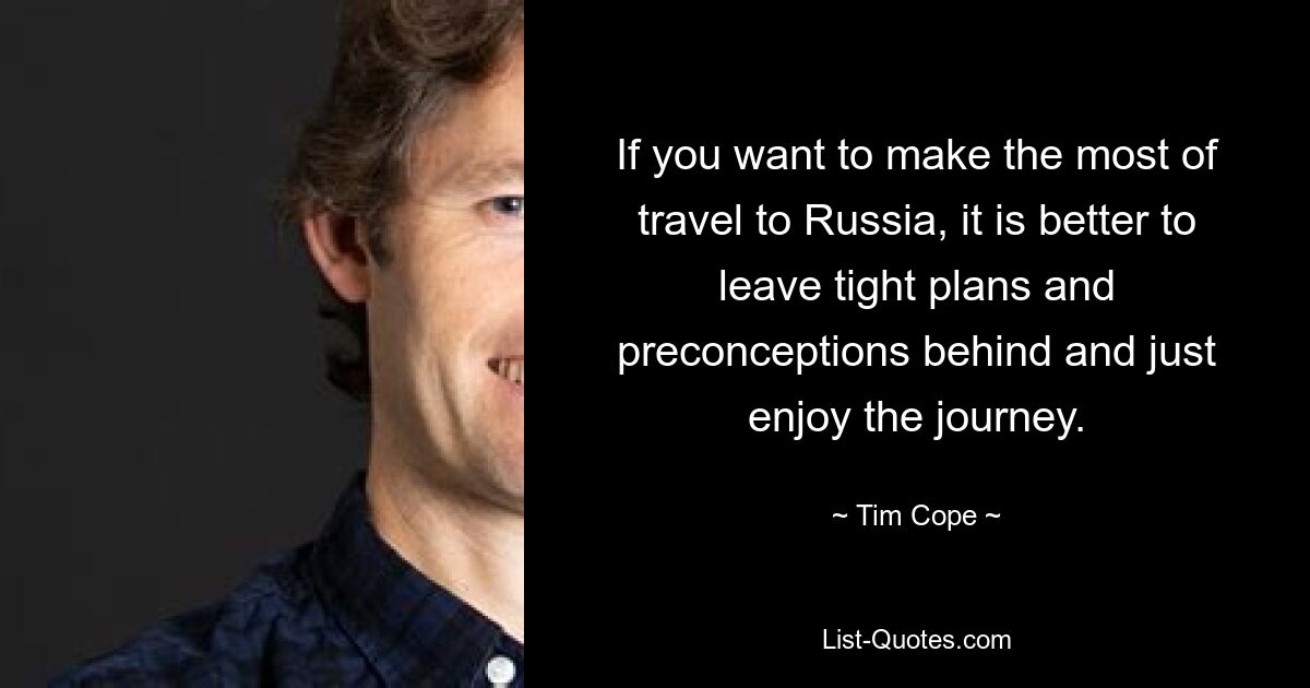 If you want to make the most of travel to Russia, it is better to leave tight plans and preconceptions behind and just enjoy the journey. — © Tim Cope