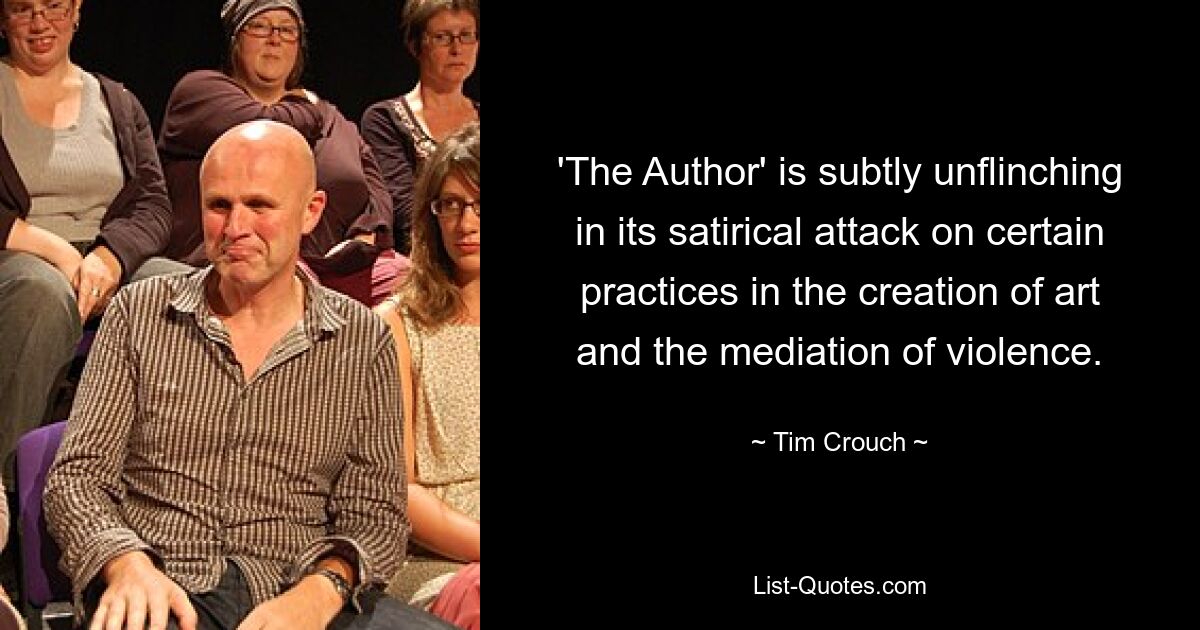 'The Author' is subtly unflinching in its satirical attack on certain practices in the creation of art and the mediation of violence. — © Tim Crouch