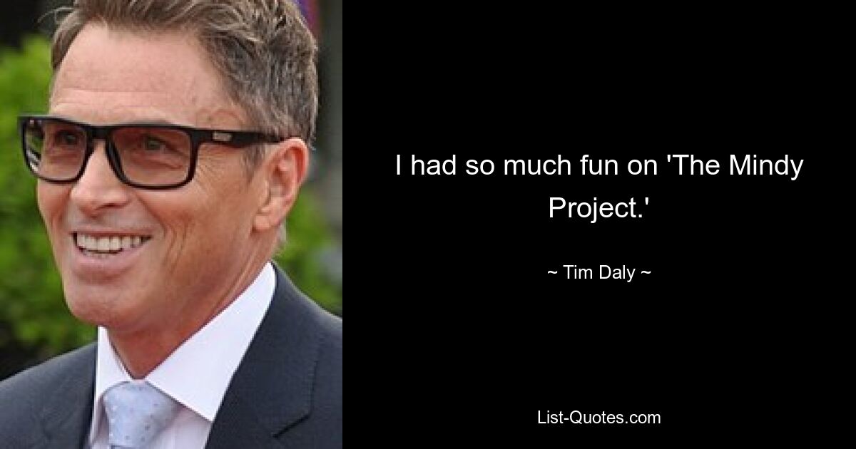 I had so much fun on 'The Mindy Project.' — © Tim Daly