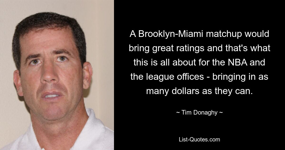 A Brooklyn-Miami matchup would bring great ratings and that's what this is all about for the NBA and the league offices - bringing in as many dollars as they can. — © Tim Donaghy