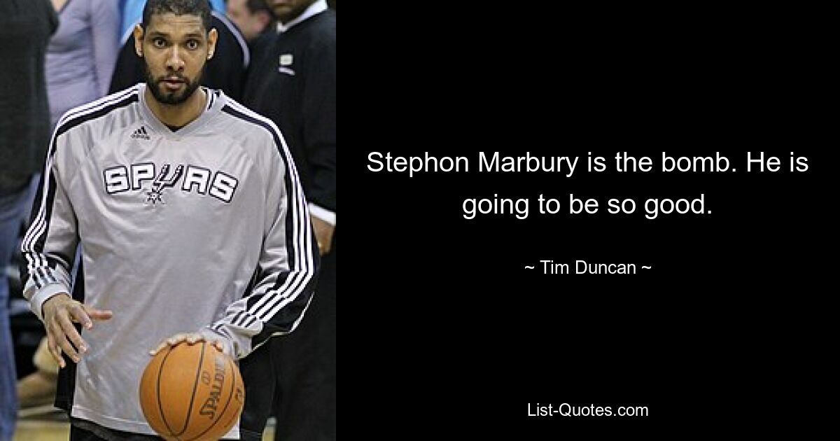 Stephon Marbury is the bomb. He is going to be so good. — © Tim Duncan