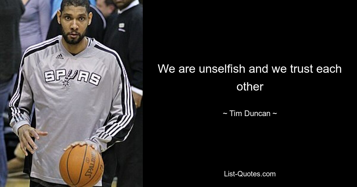 We are unselfish and we trust each other — © Tim Duncan