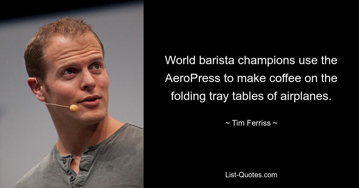 World barista champions use the AeroPress to make coffee on the folding tray tables of airplanes. — © Tim Ferriss