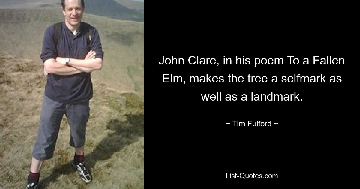 John Clare, in his poem To a Fallen Elm, makes the tree a selfmark as well as a landmark. — © Tim Fulford