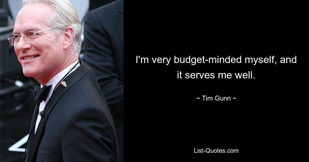 I'm very budget-minded myself, and it serves me well. — © Tim Gunn