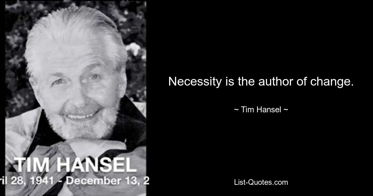 Necessity is the author of change. — © Tim Hansel