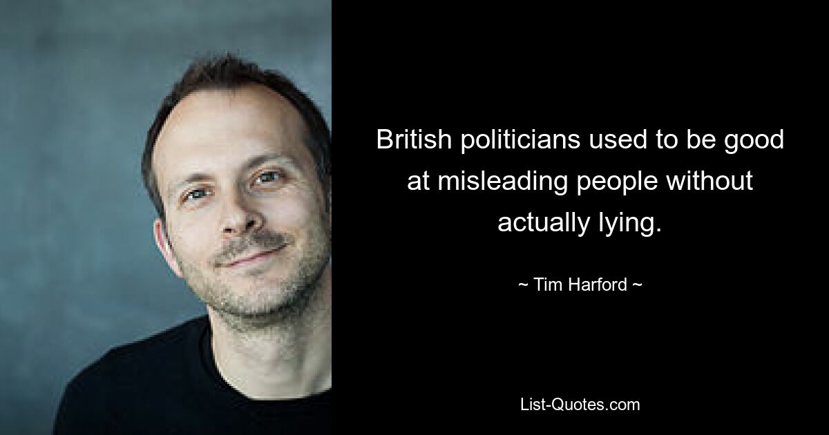 British politicians used to be good at misleading people without actually lying. — © Tim Harford