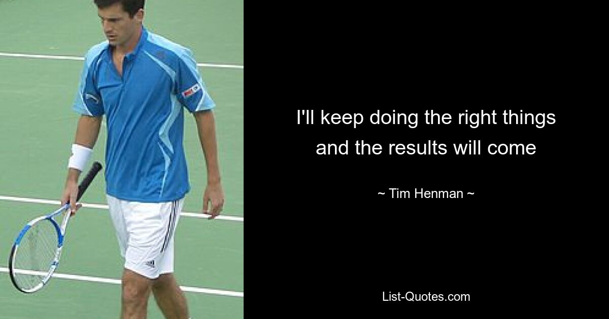 I'll keep doing the right things and the results will come — © Tim Henman