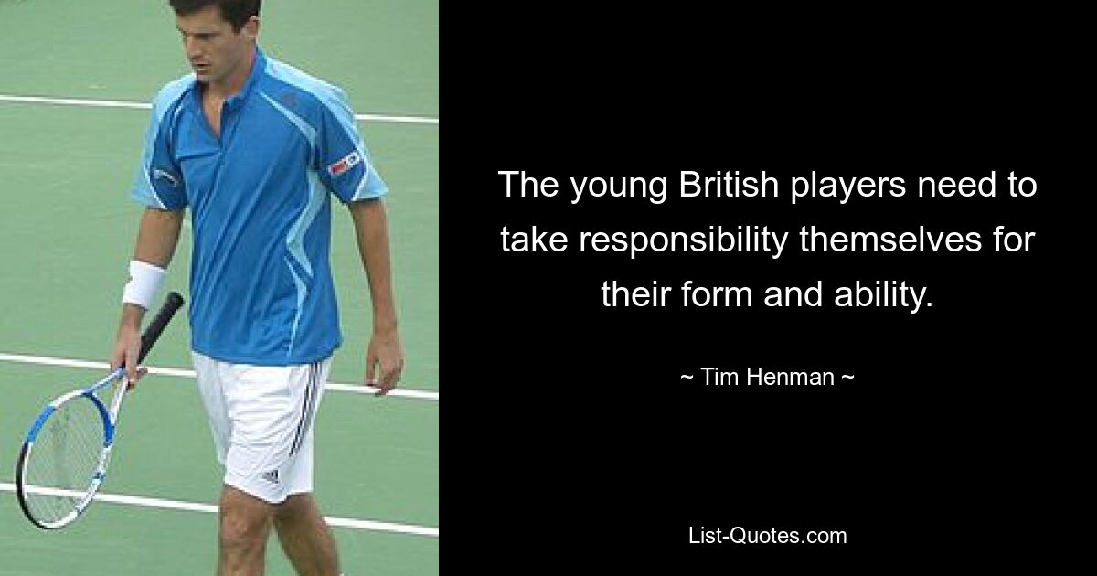 The young British players need to take responsibility themselves for their form and ability. — © Tim Henman