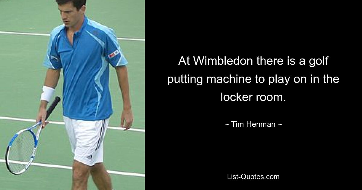 At Wimbledon there is a golf putting machine to play on in the locker room. — © Tim Henman