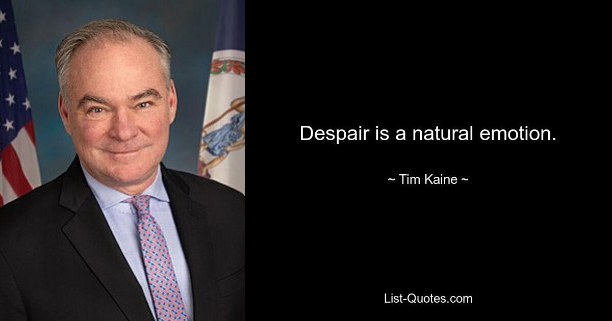 Despair is a natural emotion. — © Tim Kaine