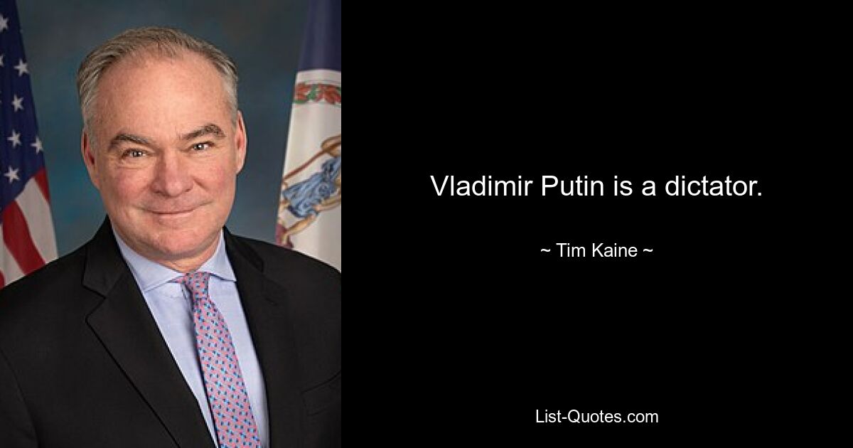 Vladimir Putin is a dictator. — © Tim Kaine