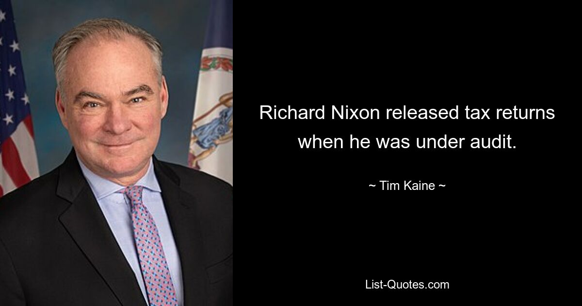 Richard Nixon released tax returns when he was under audit. — © Tim Kaine