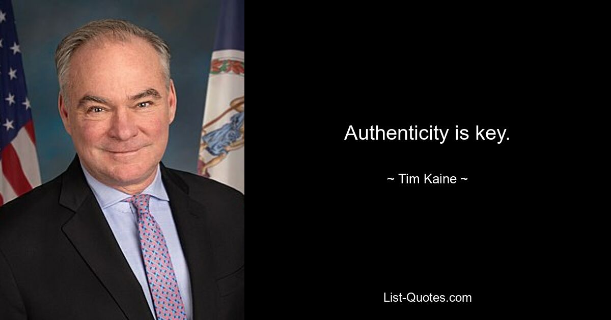 Authenticity is key. — © Tim Kaine