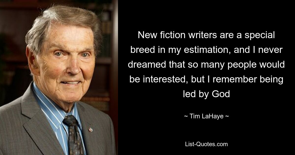 New fiction writers are a special breed in my estimation, and I never dreamed that so many people would be interested, but I remember being led by God — © Tim LaHaye