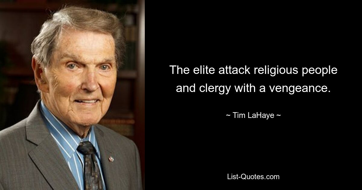 The elite attack religious people and clergy with a vengeance. — © Tim LaHaye