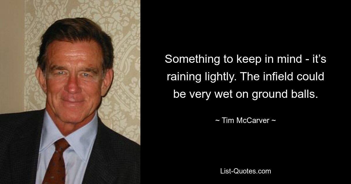 Something to keep in mind - it’s raining lightly. The infield could be very wet on ground balls. — © Tim McCarver