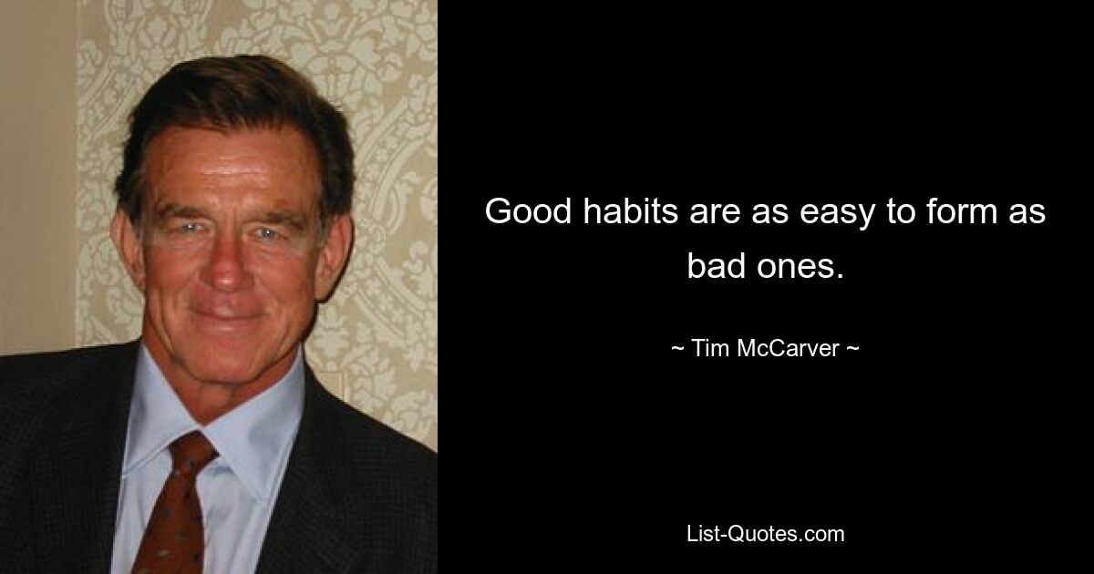 Good habits are as easy to form as bad ones. — © Tim McCarver