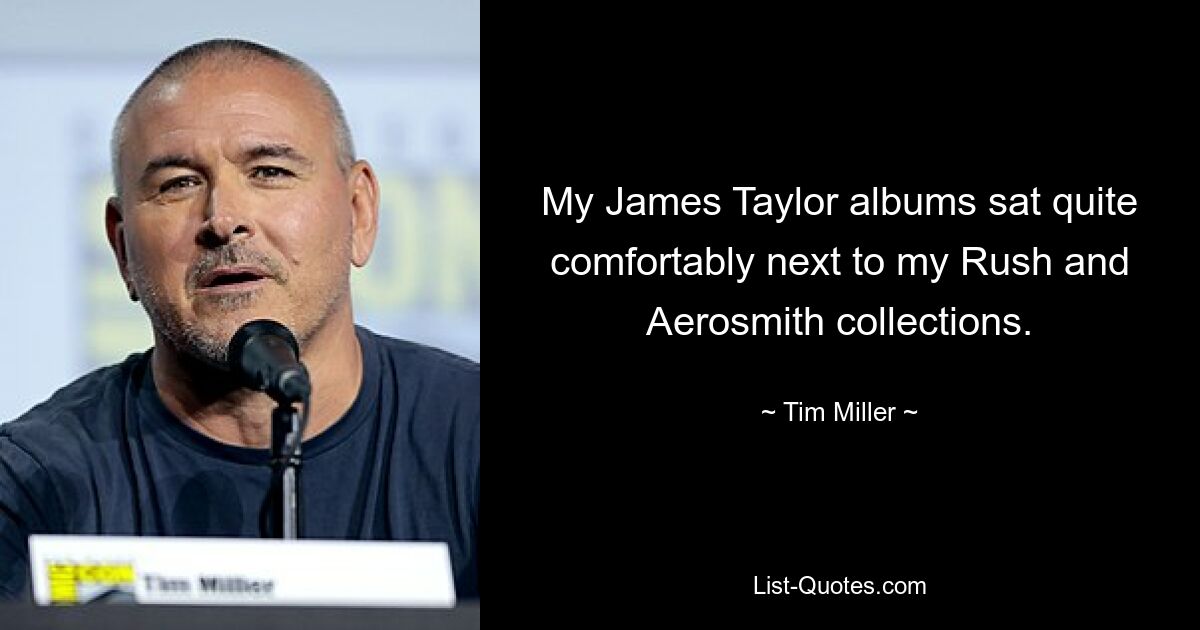 My James Taylor albums sat quite comfortably next to my Rush and Aerosmith collections. — © Tim Miller