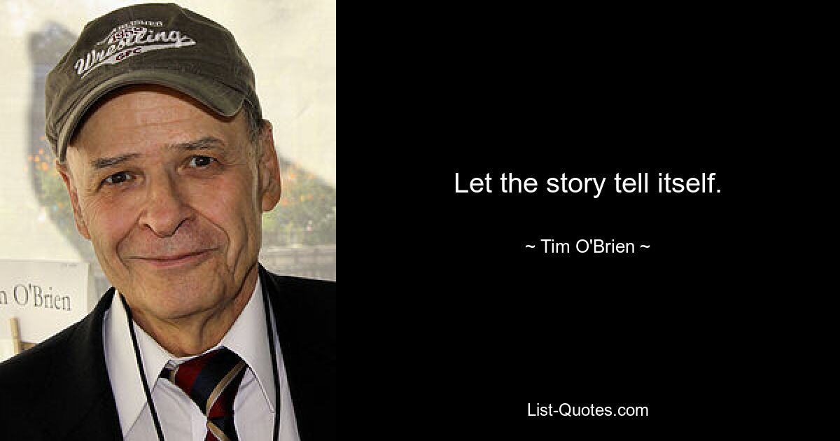 Let the story tell itself. — © Tim O'Brien