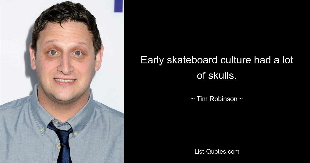 Early skateboard culture had a lot of skulls. — © Tim Robinson