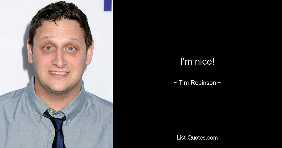 I'm nice! — © Tim Robinson