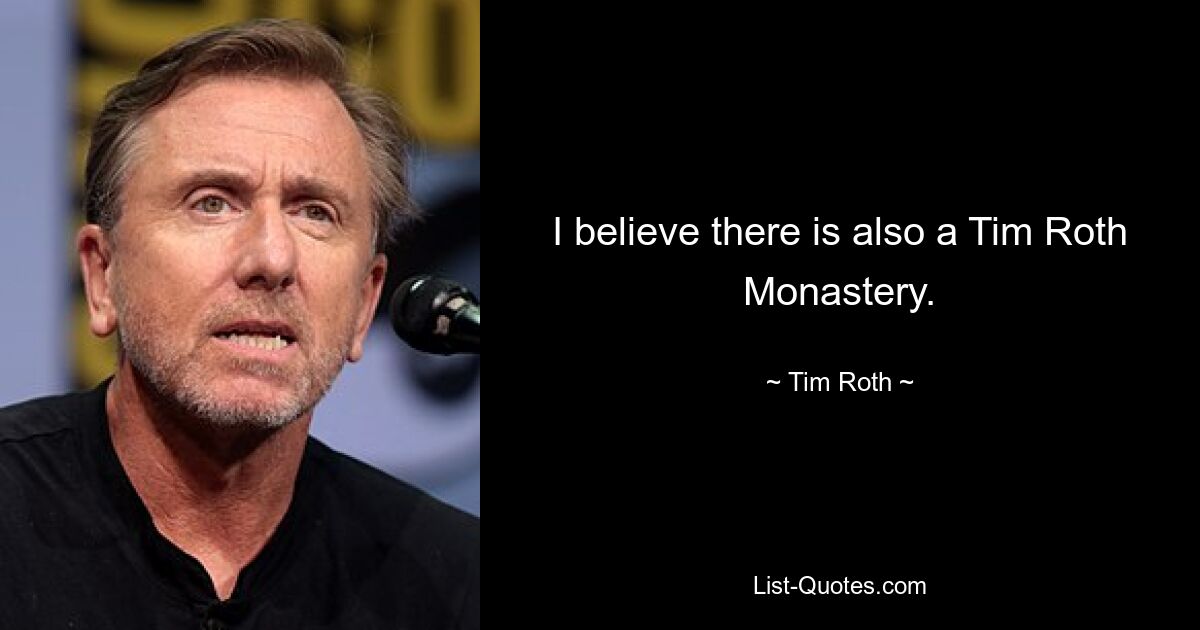 I believe there is also a Tim Roth Monastery. — © Tim Roth